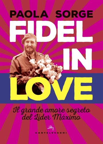 9788832829778-Fidel in Love. Il grande amore segreto del Lider maximo.