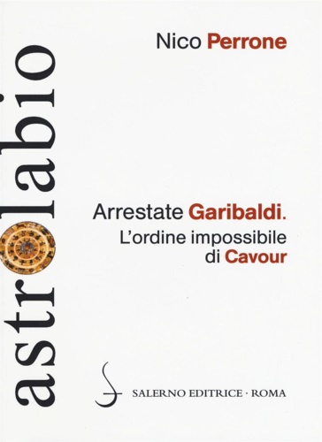 9788869731945-Arrestate Garibaldi. L'ordine impossibile di Cavour.