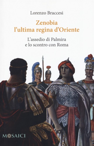 9788869732331-Zenobia l'ultima regina d'Oriente. L'assedio di Palmira e lo scontro con Roma.