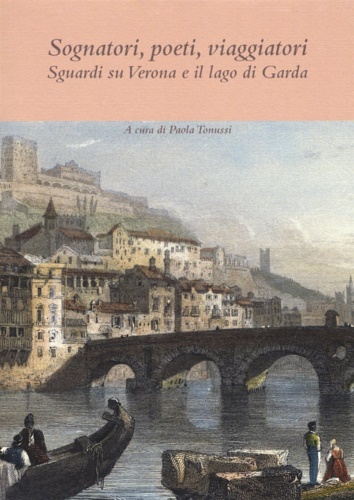 9788884557032-Sognatori, poeti, viaggiatori. Sguardi su Verona e il lago di Garda.