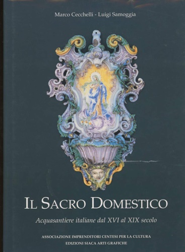 Il sacro domestico. Acquasantiere italiane dal XVI al XIX secolo.