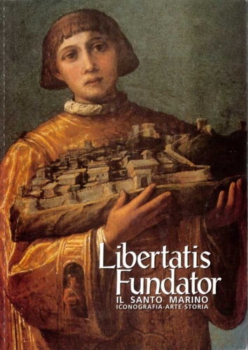 Libertatis Fundator. Il Santo Marino iconografia, arte, storia,
