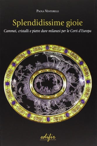 9788879706391-Splendidissime gioie. Cammei, cristalli e pietre dure milanesi per le corti d'Eu