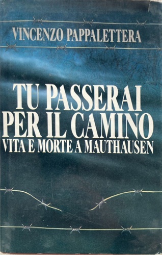 Tu passerai per il camino. Vita e morte a Mauthausen.