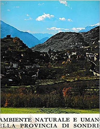 L'ambiente naturale e umano della provincia di Sondrio.