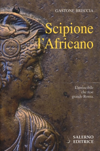 9788869732348-Scipione l'Africano. L'invincibile che rese grande Roma.
