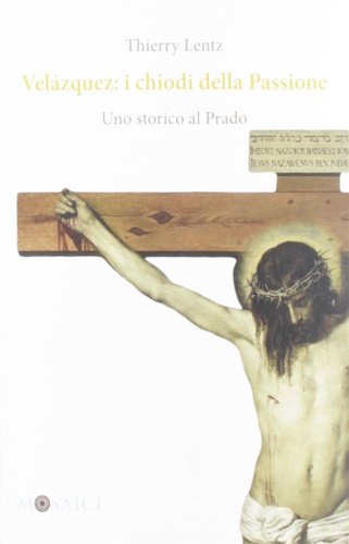 9788869733604-Velázquez: i chiodi della Passione. Uno storico al Prado.