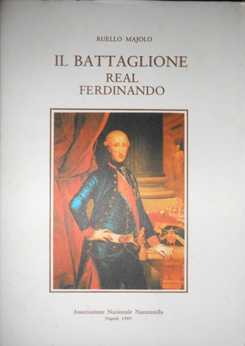 Il Battaglione Real Ferdinando Nunziatella. Il progenitore della Nunziatella.