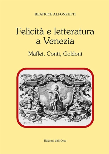 9788836130443-Felicità e letteratura a Venezia. Maffei, Conti, Goldoni.