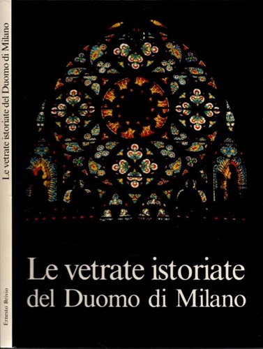 Le vetrate istoriate del Duomo di Milano. La fede dall' arte della luce.