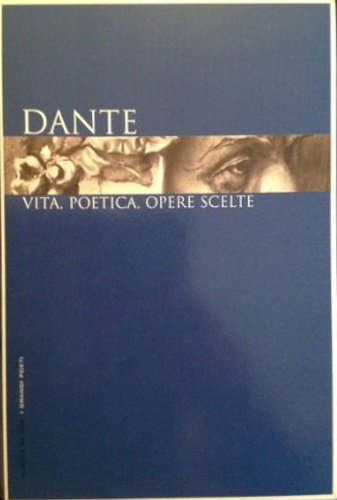 Dante: vita, poetica, opere scelte.