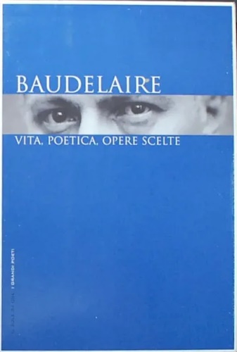 Baudelaire: vita, poetica, opere scelte.