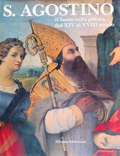 S. Agostino. Il santo nella pittura dal XIV al XVIII secolo.