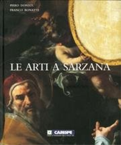 9788887845013-Le Arti a Sarzana. Le Arti Figurative a Sarzana. Piero Donati. La Committenza. S