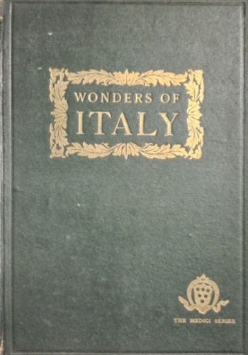 Wonders of Italy. The Monuments of Antiquity, the Churches, the Palaces, the Tre