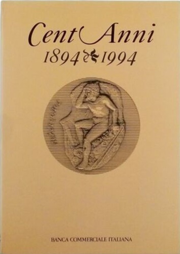 Cent'anni, 1894-1994. La Banca Commerciale e l'economia italiana.