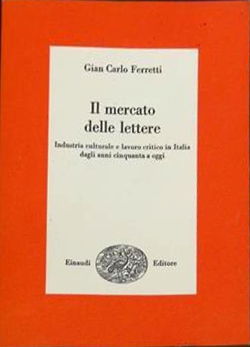 Il mercato delle lettere. Industria culturale e lavoro critico in Italia dagli a