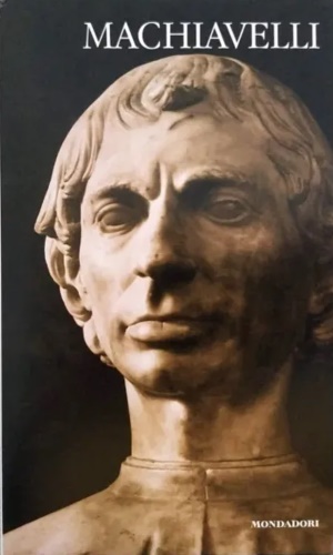 Il Principe – Discorsi sopra la prima Deca di Tito Livio – Dell’arte della guerr