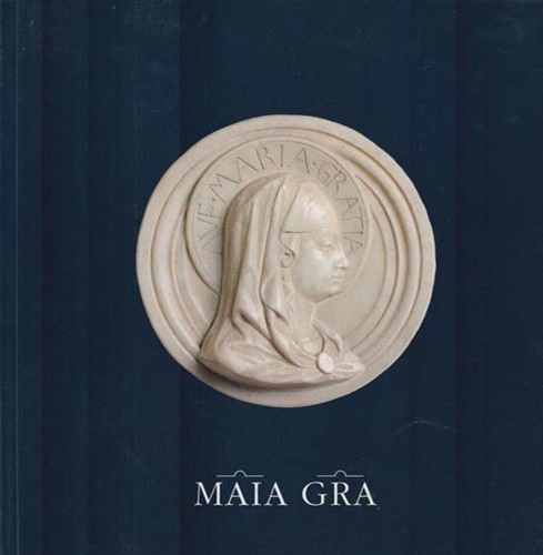 Maia Gra. Maria Signora delle Grazie. La vita della Vergine nelle opere d'arte d