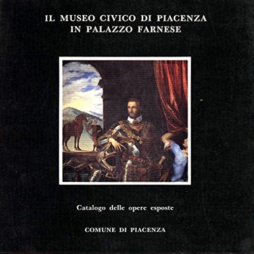 Il museo civico di Piacenza in Palazzo Farnese.