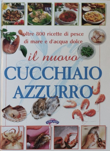 9788844016968-Il nuovo cucchiaio azzurro. Oltre 800 ricette di pesce di mare e d'acqua dolce.