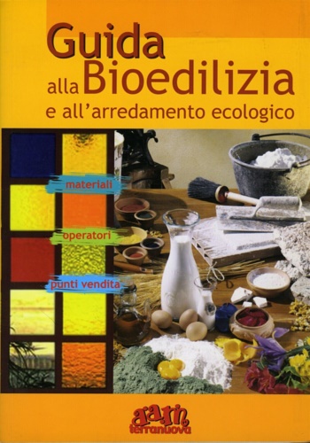 Guida alla Bioedilizia e all' arredamento ecologico.