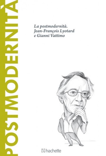 Postmodernità. Jean Francois Lyotard e Gianni Vattimo.
