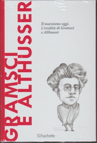 Gramsci e Althusser. Il marxismo oggi. L'eredità di gramsci e Althusser.