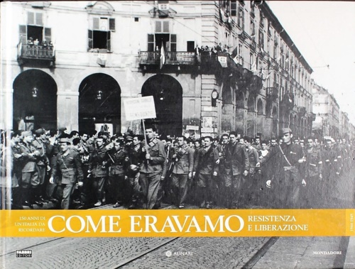 Come eravamo150 anni di un'Italia da ricordare. Resistenza e liberazione.1944-19