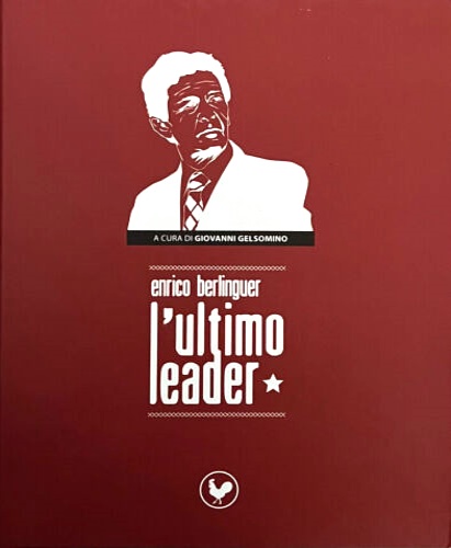 Enrico Berlinguer l'ultimo leader.