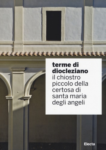9788891801432-Terme di Diocleziano. Il chiostro piccolo della Certosa di Santa Maria degli Ang