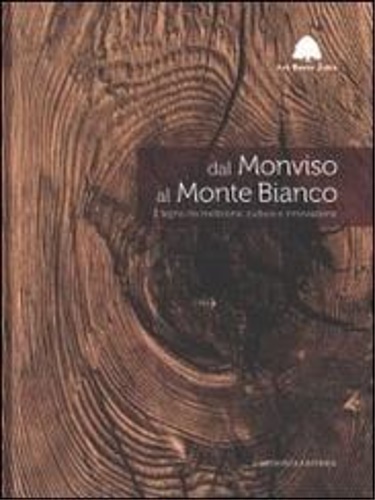 9788886523905-Dal Monviso al Monte Bianco. Il legno tra tradizione, cultura e innovazione.