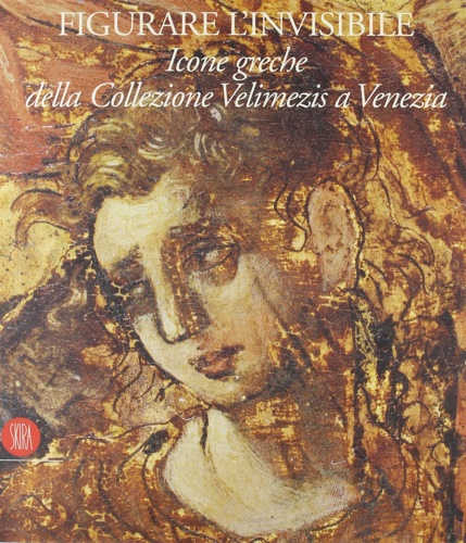 9788881187157-Figurare l'invisibile. Icone greche della collezione Velimezis a Venezia.