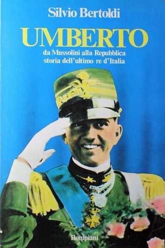 Umberto da Mussolini alla Repubblica. Storia dell'ultimo re d'Italia.
