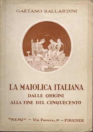 La maiolica italiana dalle origini alla fine del Cinquecento.