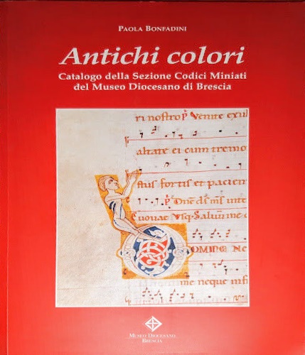 Antichi colori. Catalogo della sezione Codici Miniati del Museo Diocesano di Bre