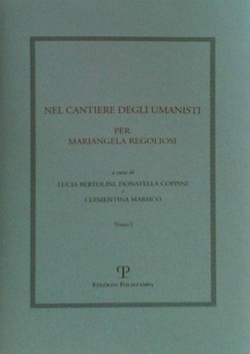 Nel cantiere degli umanisti. Per Mariangela Regoliosi. Volume I.