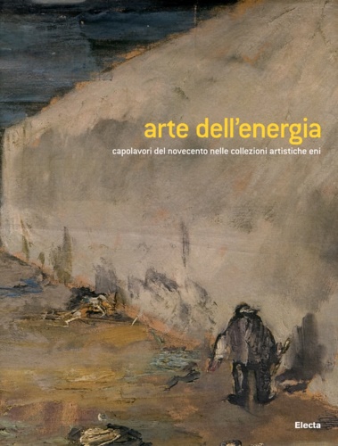 9788837078966-Arte per l'energia. Capolavori del Novecento nelle collezioni artistiche Eni.