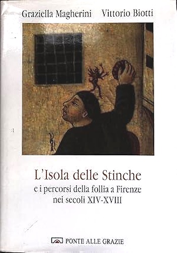 L'isola delle Stinche e i percorsi della follia a Firenze nei secoli XIV-XVIII.