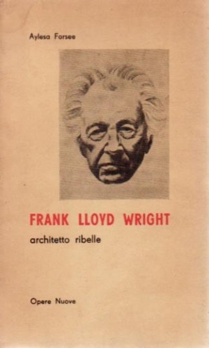 Frank Lloyd Wright. Architetto ribelle.
