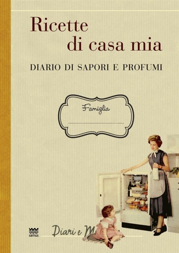 9788856303162-Ricette di casa mia. Diario di sapori e profumi.