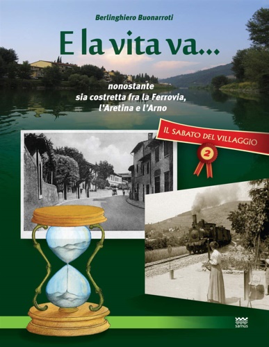 9788856302615-E la vita va... Nonostante sia costretta fra la ferrovia, l'Aretina e l'Arno. Il