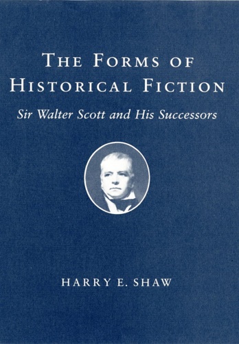 The Forms of Historical Fiction: Sir Walter Scott and His Successors.