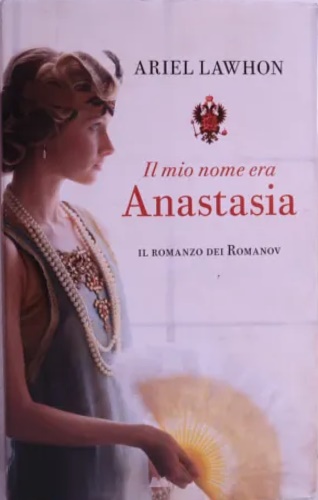 Il mio nome era Anastasia. Il romanzo dei Romanov.