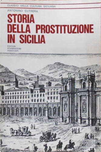 Storia della prostituzione in Sicilia. Monografia storico giuridica.
