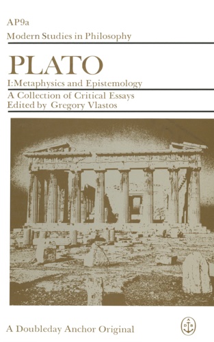 Plato. A collection of Critical essays. I: metaphysics and epistekology.