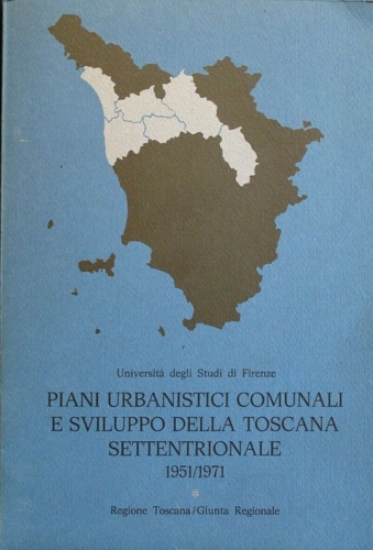 Piani urbanistici comunali e sviluppo della Toscana settentrionale 1951/1971.