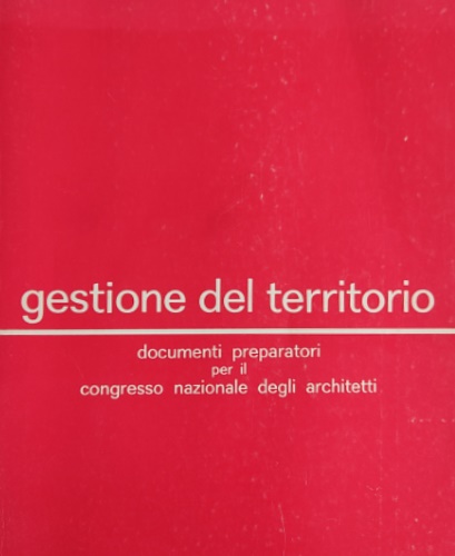 Gestione del territorio. Documenti preparatori per il congresso nazionale degli