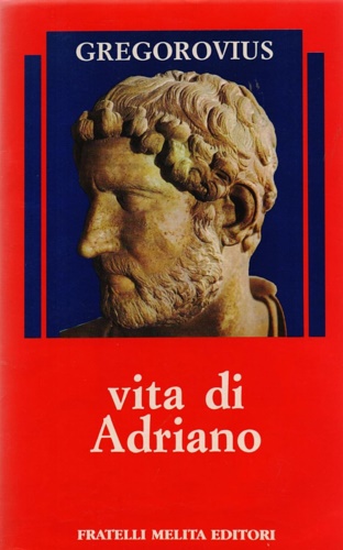 Vita di Adriano. Memorie dell'età d' oro dell' Impero.