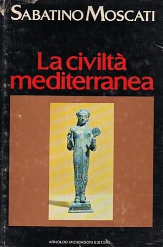 La civiltà mediterranea. Dalle origini della storia all'avvento dell'Ellenismo.
